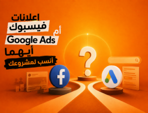فيسبوك أم Google Ads وأيهما أنسب للمشروع